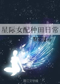 星际女配种田日常作者:梨花落er