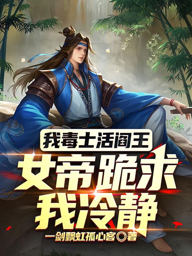 我毒士活阎王，女帝跪求我冷静