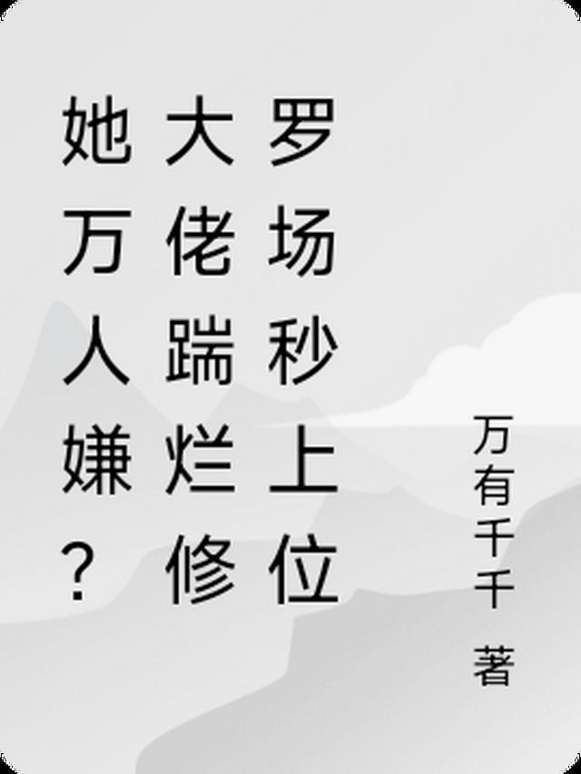 她万人嫌？大佬踹烂修罗场秒上位