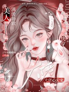 快穿：满级娇软美人，大佬心尖宠