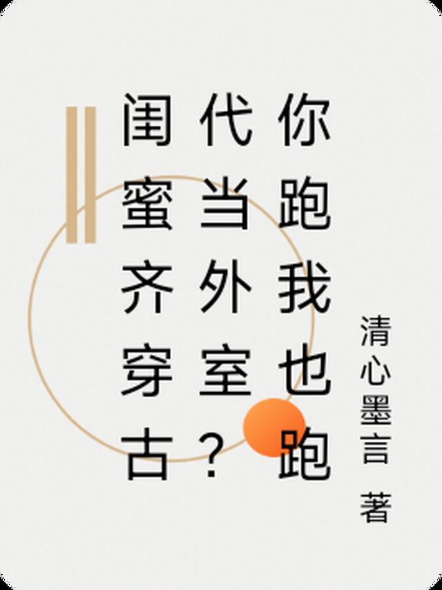 闺蜜齐穿古代当外室？你跑我也跑