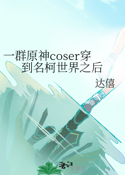 一群原神coser穿到名柯世界之后免费阅读